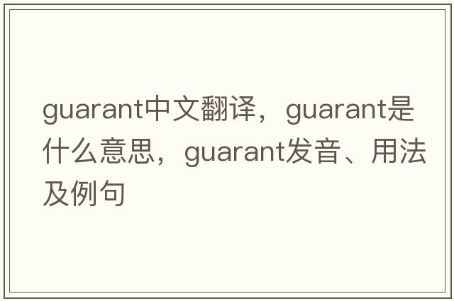 guarant中文翻譯，guarant是什么意思，guarant發(fā)音、用法及例句