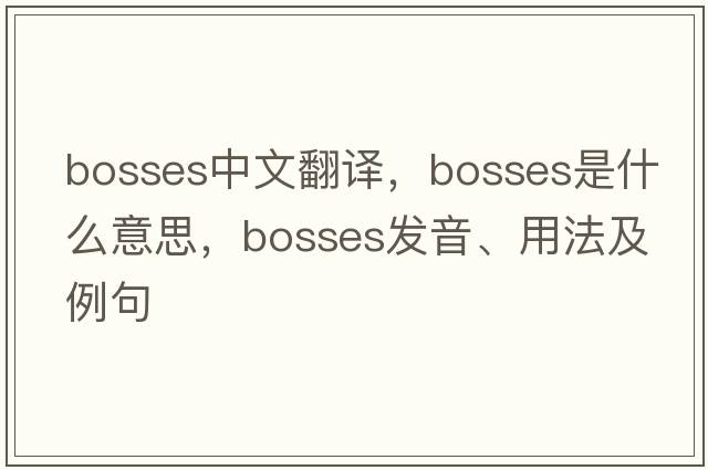 bosses中文翻譯，bosses是什么意思，bosses發(fā)音、用法及例句