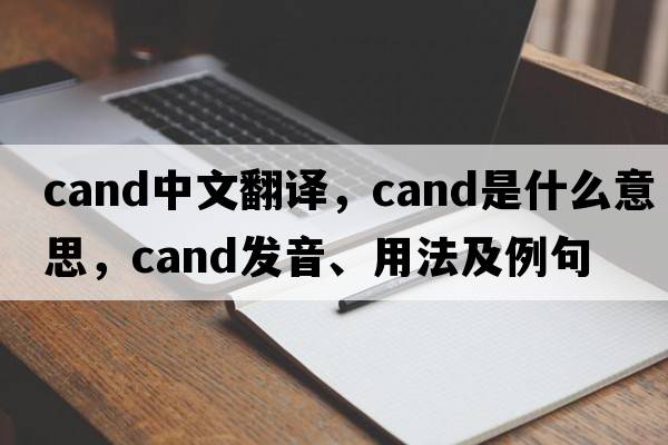 cand中文翻譯，cand是什么意思，cand發(fā)音、用法及例句