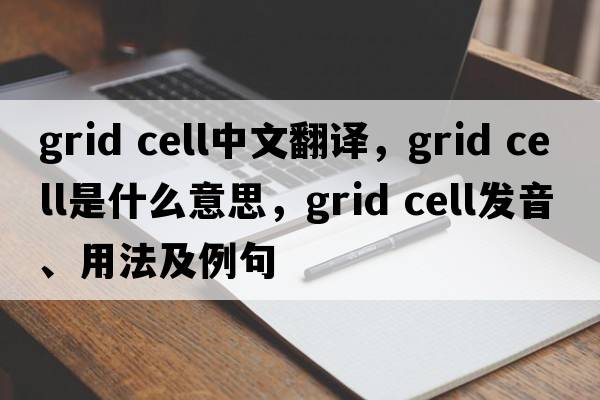 grid cell中文翻譯，grid cell是什么意思，grid cell發(fā)音、用法及例句