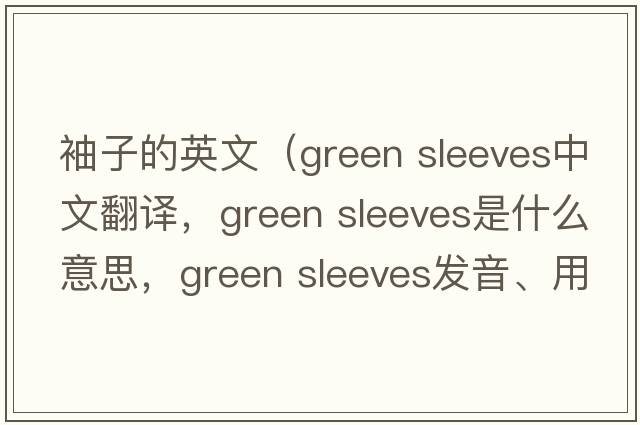 袖子的英文（green sleeves中文翻譯，green sleeves是什么意思，green sleeves發(fā)音、用法及例句）