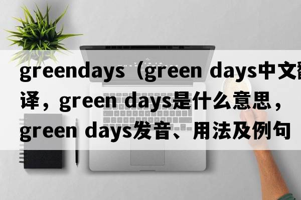 greendays（green days中文翻譯，green days是什么意思，green days發(fā)音、用法及例句）