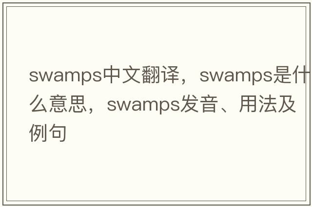 swamps中文翻譯，swamps是什么意思，swamps發(fā)音、用法及例句