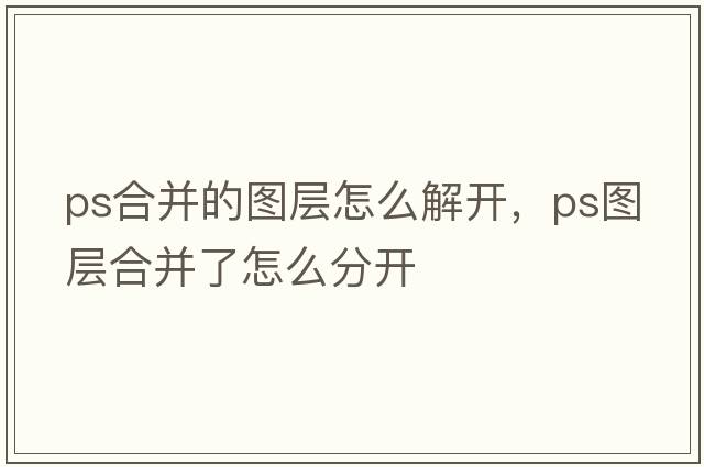 ps合并的圖層怎么解開(kāi)，ps圖層合并了怎么分開(kāi)