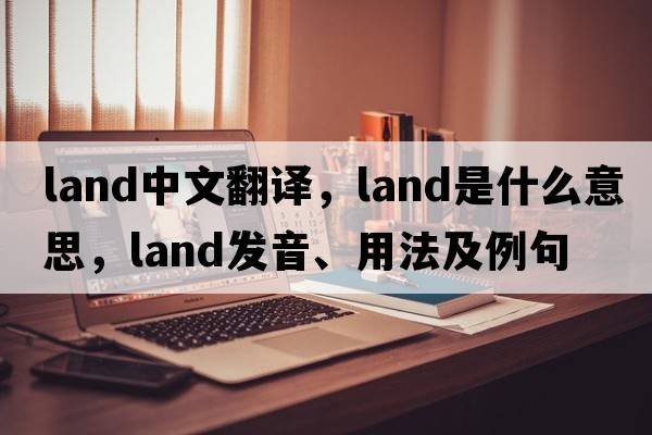 land中文翻譯，land是什么意思，land發(fā)音、用法及例句