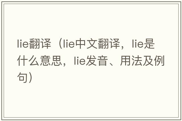 lie翻譯（lie中文翻譯，lie是什么意思，lie發(fā)音、用法及例句）