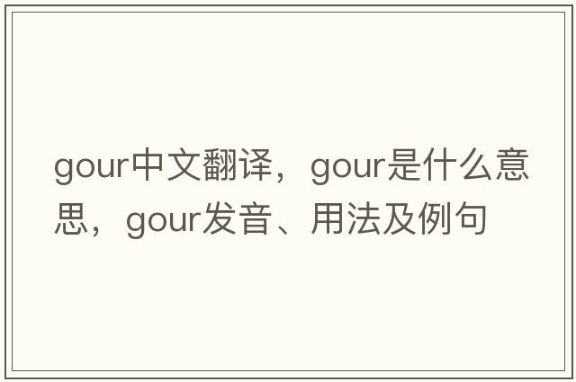 gour中文翻譯，gour是什么意思，gour發(fā)音、用法及例句