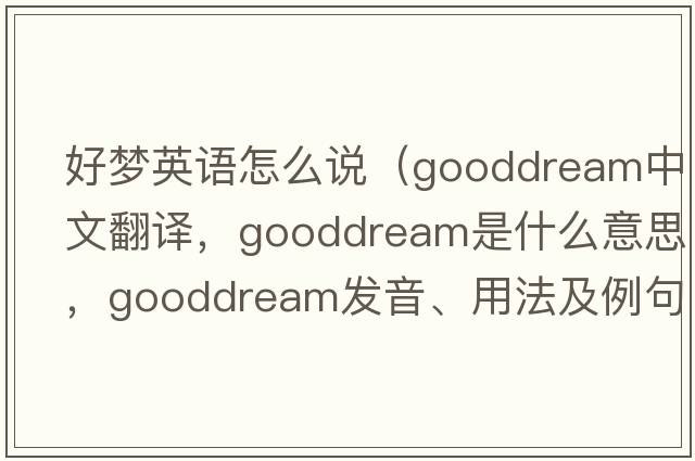好夢(mèng)英語(yǔ)怎么說(shuō)（gooddream中文翻譯，gooddream是什么意思，gooddream發(fā)音、用法及例句）