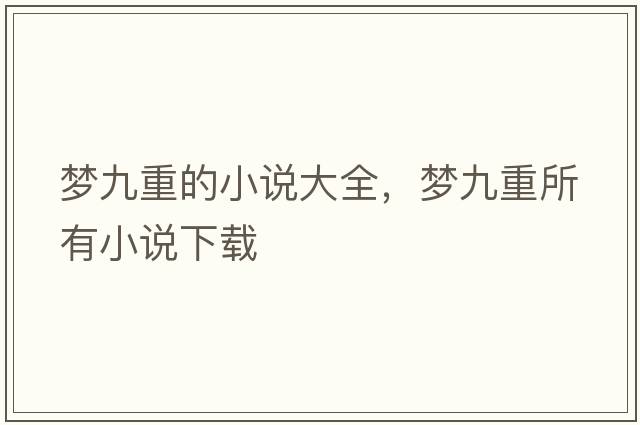 夢(mèng)九重的小說(shuō)大全，夢(mèng)九重所有小說(shuō)下載
