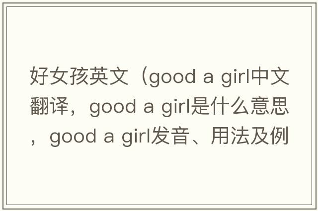 好女孩英文（good a girl中文翻譯，good a girl是什么意思，good a girl發(fā)音、用法及例句）