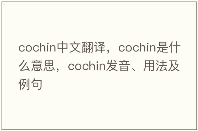 Cochin中文翻譯，Cochin是什么意思，Cochin發(fā)音、用法及例句