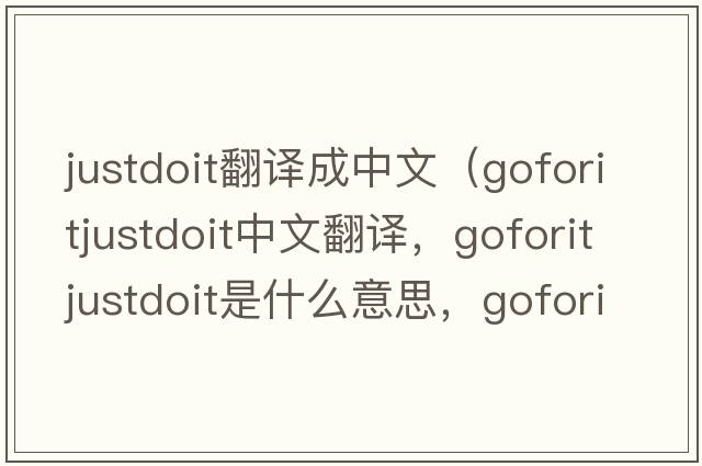 justdoit翻譯成中文（goforitjustdoit中文翻譯，goforitjustdoit是什么意思，goforitjustdoit發(fā)音、用法及例句）