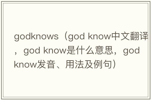 godknows（god know中文翻譯，god know是什么意思，god know發(fā)音、用法及例句）