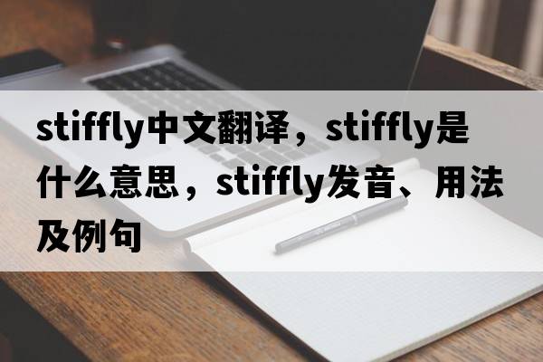 stiffly中文翻譯，stiffly是什么意思，stiffly發(fā)音、用法及例句