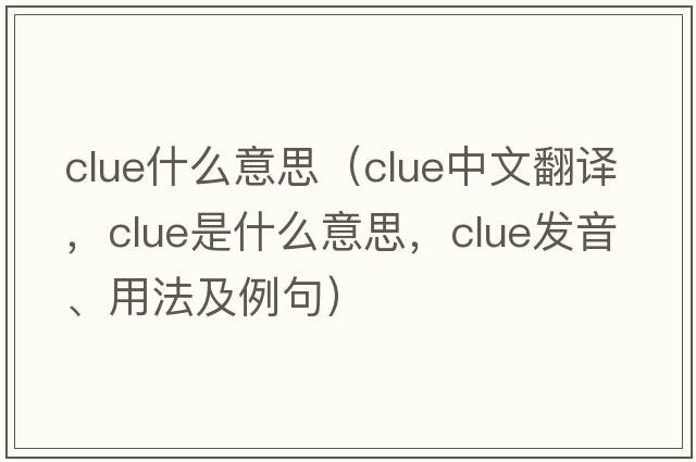 clue什么意思（clue中文翻譯，clue是什么意思，clue發(fā)音、用法及例句）
