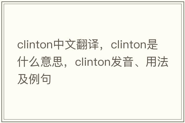 Clinton中文翻譯，Clinton是什么意思，Clinton發(fā)音、用法及例句