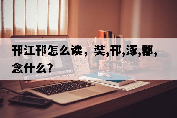 邗江邗怎么讀，奘,邗,涿,郡,念什么？