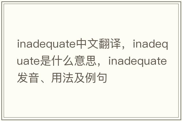 inadequate中文翻譯，inadequate是什么意思，inadequate發(fā)音、用法及例句