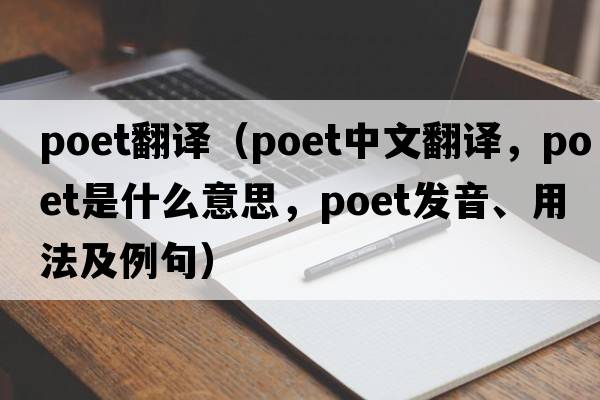 poet翻譯（poet中文翻譯，poet是什么意思，poet發(fā)音、用法及例句）