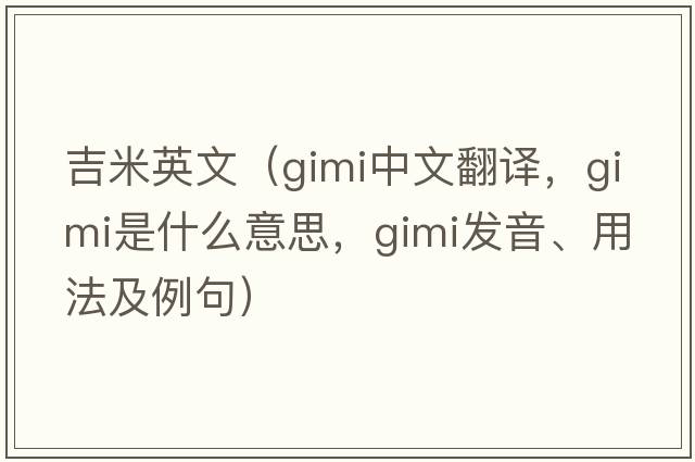 吉米英文（gimi中文翻譯，gimi是什么意思，gimi發(fā)音、用法及例句）