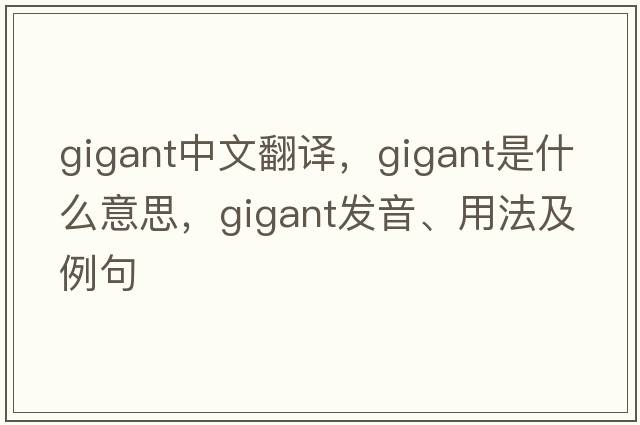 gigant中文翻譯，gigant是什么意思，gigant發(fā)音、用法及例句