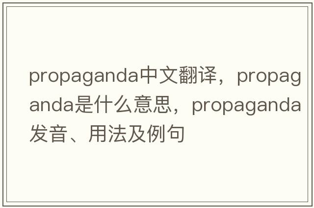 propaganda中文翻譯，propaganda是什么意思，propaganda發(fā)音、用法及例句