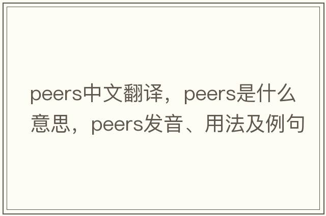 peers中文翻譯，peers是什么意思，peers發(fā)音、用法及例句