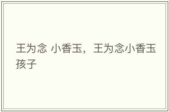 王為念 小香玉，王為念小香玉孩子