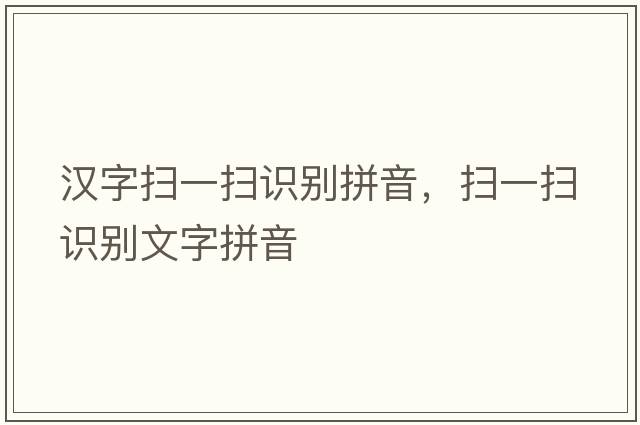 漢字掃一掃識別拼音，掃一掃識別文字拼音