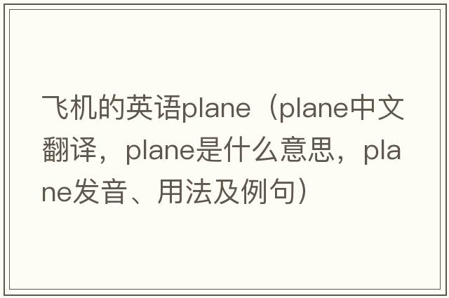 飛機的英語(yǔ)plane（plane中文翻譯，plane是什么意思，plane發(fā)音、用法及例句）