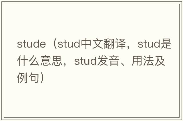 stude（stud中文翻譯，stud是什么意思，stud發(fā)音、用法及例句）