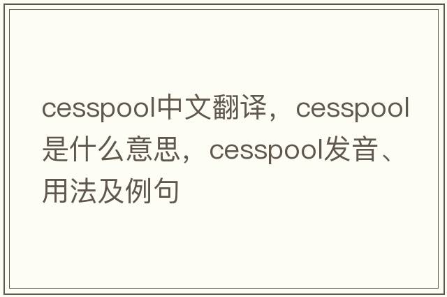 cesspool中文翻譯，cesspool是什么意思，cesspool發(fā)音、用法及例句