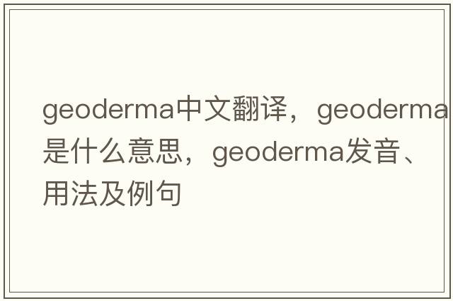 geoderma中文翻譯，geoderma是什么意思，geoderma發(fā)音、用法及例句