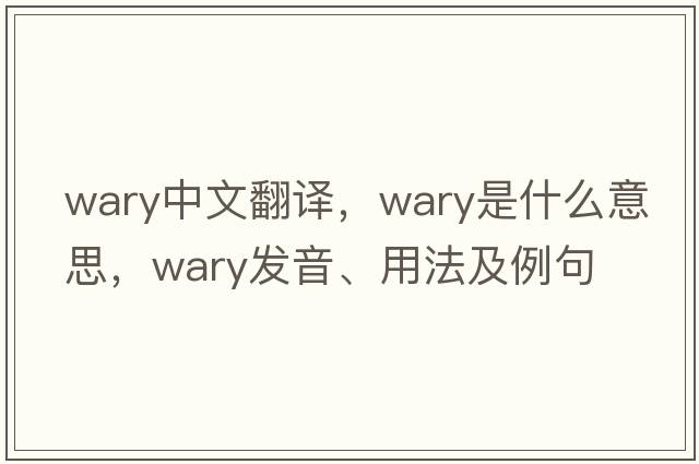 wary中文翻譯，wary是什么意思，wary發(fā)音、用法及例句