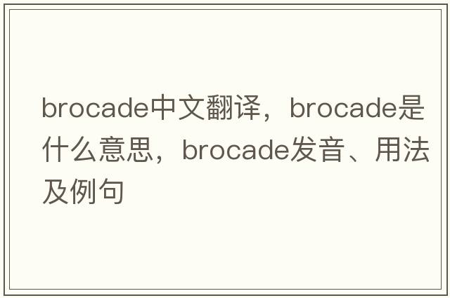 brocade中文翻譯，brocade是什么意思，brocade發(fā)音、用法及例句