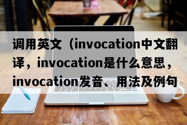 調用英文（invocation中文翻譯，invocation是什么意思，invocation發(fā)音、用法及例句）