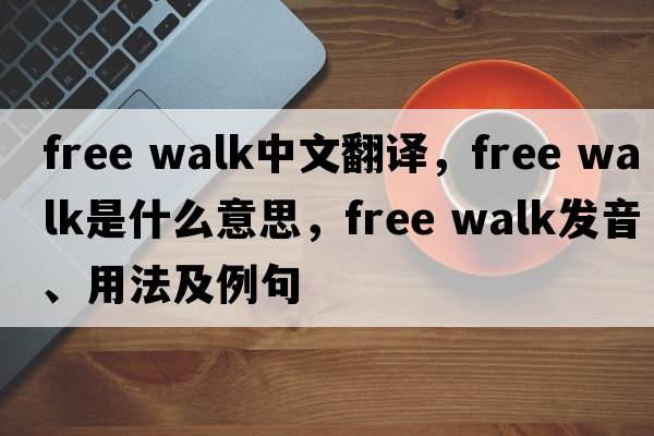 free walk中文翻譯，free walk是什么意思，free walk發(fā)音、用法及例句