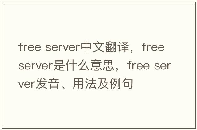 free server中文翻譯，free server是什么意思，free server發(fā)音、用法及例句