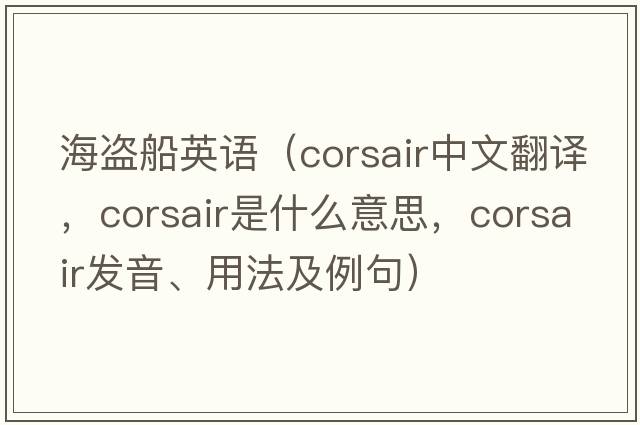 海盜船英語(yǔ)（corsair中文翻譯，corsair是什么意思，corsair發(fā)音、用法及例句）