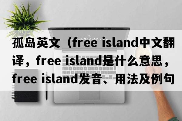 孤島英文（free island中文翻譯，free island是什么意思，free island發(fā)音、用法及例句）