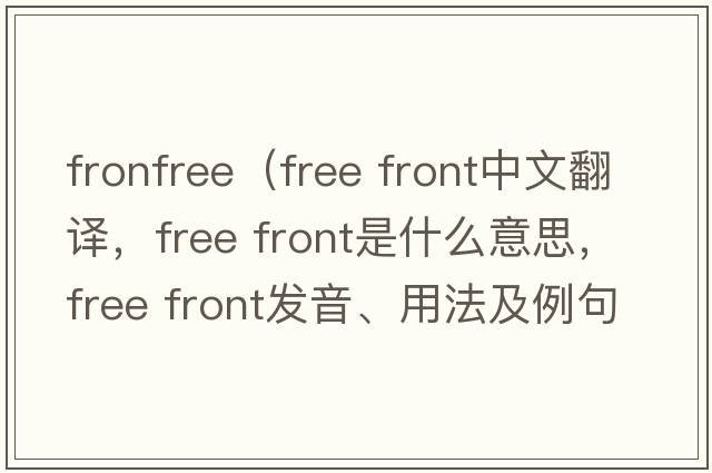 fronfree（free front中文翻譯，free front是什么意思，free front發(fā)音、用法及例句）