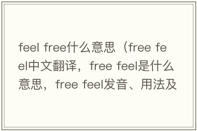 feel free什么意思（free feel中文翻譯，free feel是什么意思，free feel發(fā)音、用法及例句）