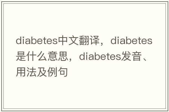 diabetes中文翻譯，diabetes是什么意思，diabetes發(fā)音、用法及例句