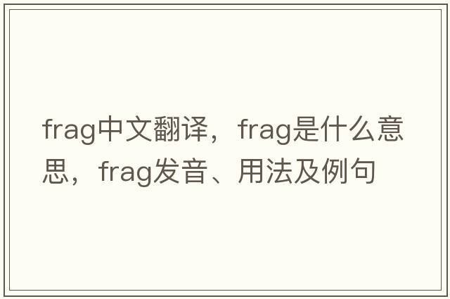 frag中文翻譯，frag是什么意思，frag發(fā)音、用法及例句