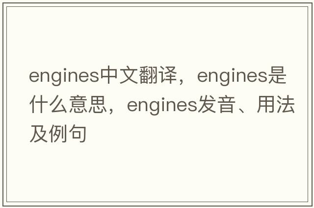 engines中文翻譯，engines是什么意思，engines發(fā)音、用法及例句