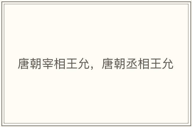 唐朝宰相王允，唐朝丞相王允