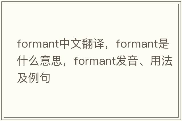 formant中文翻譯，formant是什么意思，formant發(fā)音、用法及例句
