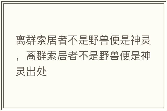 離群索居者不是野獸便是神靈，離群索居者不是野獸便是神靈出處