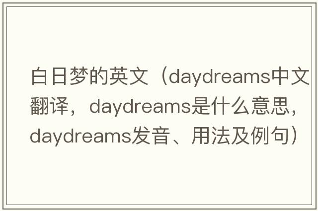 白日夢(mèng)的英文（daydreams中文翻譯，daydreams是什么意思，daydreams發(fā)音、用法及例句）