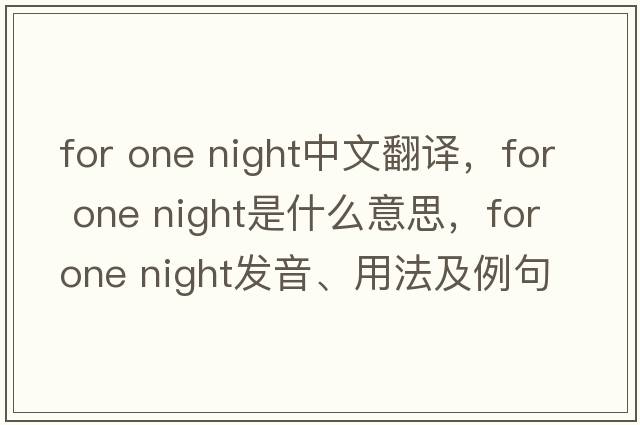 for one night中文翻譯，for one night是什么意思，for one night發(fā)音、用法及例句